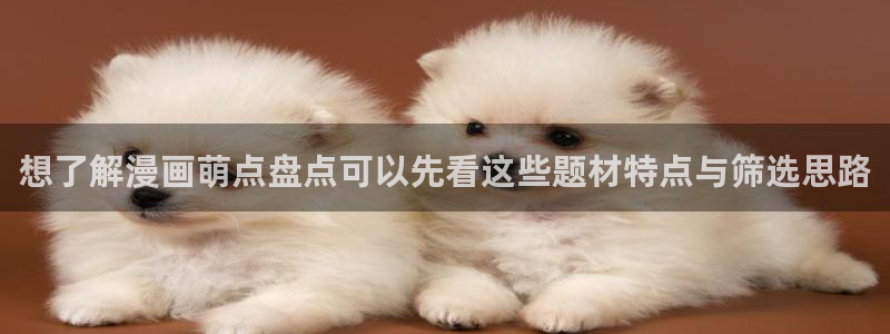 羞羞漫画热门连载：想了解漫画萌点盘点可以先看这些题材特点与筛选思路