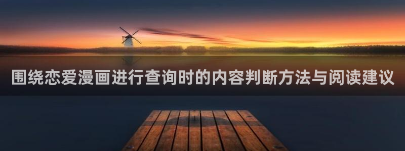 七七漫画漫画排行榜：围绕恋爱漫画进行查询时的内容判断方法与阅读建议