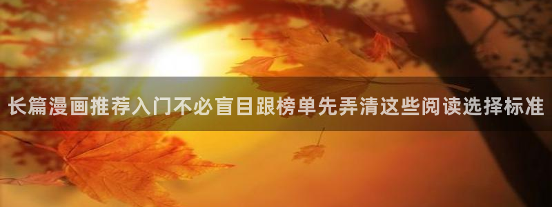 七七漫画漫画导航：长篇漫画推荐入门不必盲目跟榜单先弄清这些阅读选择标准